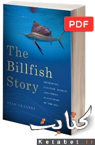 The billfish story swordfish, sailfish, marlin, and other gladiators of the sea