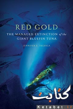 Red Gold_The Managed Extinction of the Giant Bluefin Tuna