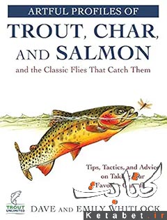 Artful Profiles of Trout, Char, and Salmon and the Classic Flies That Catch Them