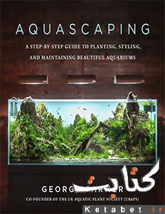Aquascaping : A Step-by-step Guide to Planting, Styling, and Maintaining Beautiful Aquariums