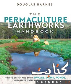 The Permaculture Earthworks Handbook: How to Design and Build Swales, Dams, Ponds, and other Water Harvesting Systems